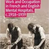 Work and Occupation in French and English Mental Hospitals, c.1918-1939 (Mental Health in Historical Perspective) (PDF)
