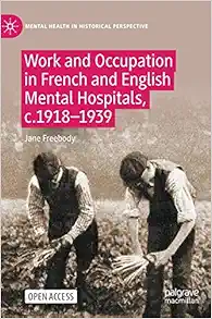 Work and Occupation in French and English Mental Hospitals, c.1918-1939 (Mental Health in Historical Perspective) (PDF)