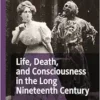Life, Death, and Consciousness in the Long Nineteenth Century (Palgrave Studies in Literature, Science and Medicine) (PDF )