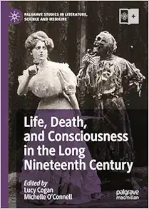 Life, Death, and Consciousness in the Long Nineteenth Century (Palgrave Studies in Literature, Science and Medicine) (PDF )