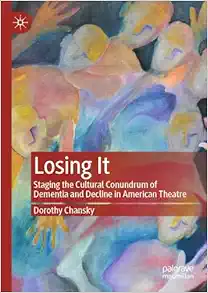 Losing It: Staging the Cultural Conundrum of Dementia and Decline in American Theatre (EPUB)