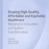 Shaping High Quality, Affordable and Equitable Healthcare: Meaningful Innovation and System Transformation (Organizational Behaviour in Healthcare) (PDF)