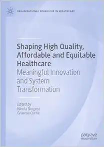 Shaping High Quality, Affordable and Equitable Healthcare: Meaningful Innovation and System Transformation (Organizational Behaviour in Healthcare) (PDF)