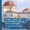 Fertility, Family, and Social Welfare between France and Empire: The Colonial Politics of Population (New Directions in Welfare History) (PDF)