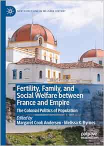 Fertility, Family, and Social Welfare between France and Empire: The Colonial Politics of Population (New Directions in Welfare History) (PDF)