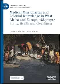 Medical Missionaries and Colonial Knowledge in West Africa and Europe, 1885-1914: Purity, Health and Cleanliness (Cambridge Imperial and Post-Colonial Studies) (EPUB)