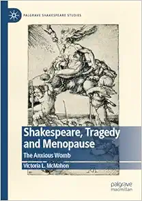 Shakespeare, Tragedy and Menopause: The Anxious Womb (Palgrave Shakespeare Studies) (PDF)