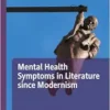 Mental Health Symptoms in Literature since Modernism (Palgrave Studies in Literature, Science and Medicine) (PDF)