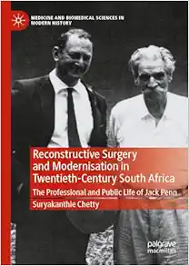 Reconstructive Surgery and Modernisation in Twentieth-Century South Africa: The Professional and Public Life of Jack Penn (Medicine and Biomedical Sciences in Modern History) (PDF)