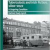 Tuberculosis and Irish Fiction, 1800–2022: A Lingering Condition (New Directions in Irish and Irish American Literature) (EPUB)
