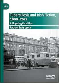 Tuberculosis and Irish Fiction, 1800–2022: A Lingering Condition (New Directions in Irish and Irish American Literature) (EPUB)