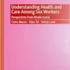 Understanding Health and Care Among Sex Workers: Perspectives From Rhode Island (Palgrave Advances in Sex Work Studies) (PDF)