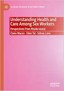 Understanding Health and Care Among Sex Workers: Perspectives From Rhode Island (Palgrave Advances in Sex Work Studies) (PDF)