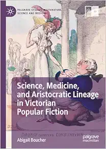 Science, Medicine, and Aristocratic Lineage in Victorian Popular Fiction (Palgrave Studies in Literature, Science and Medicine) (PDF)