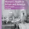 Women’s Health in Britain and America: Texts and Contexts (Humanities and Healthcare: Practical and Pedagogical Guides) (PDF)