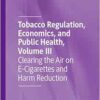 Tobacco Regulation, Economics, and Public Health, Volume III: Clearing the Air on E-Cigarettes and Harm Reduction (PDF)
