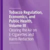 Tobacco Regulation, Economics, and Public Health, Volume III: Clearing the Air on E-Cigarettes and Harm Reduction (EPUB)