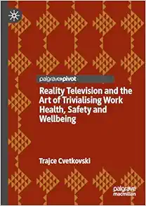 Reality Television and the Art of Trivialising Work Health, Safety and Wellbeing (EPUB) Reality Television and the Art of Trivialising Work Health, Safety and Wellbeing (EPUB)