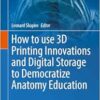 How to use 3D Printing Innovations and Digital Storage to Democratize Anatomy Education (Biomedical Visualization, 6) (PDF)