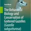 The Behavioral Biology and Conservation of Goitered Gazelles (Gazella subgutturosa) (PDF)