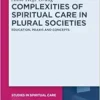 Complexities of Spiritual Care in Plural Societies: Education, Praxis and Concepts (Studies in Spiritual Care, 8) (EPUB)
