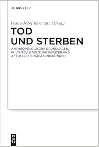 Tod und Sterben: Anthropologische Grundlagen, kulturelle Deutungsmuster und aktuelle Herausforderungen (German Edition) (PDF) Tod und Sterben: Anthropologische Grundlagen, kulturelle Deutungsmuster und aktuelle Herausforderungen (German Edition) (PDF)
