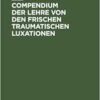 Compendium der Lehre von den frischen traumatischen Luxationen: Für Studierende und Ärzte, 4th Edition (German) (PDF)