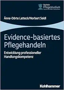 Evidence-basiertes Pflegehandeln: Entwicklung Professioneller Handlungskompetenz (Bachelor Pflegestudium) (German Edition) (PDF)