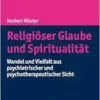 Religiöser Glaube und Spiritualität: Wandel und Vielfalt aus psychiatrischer und psychotherapeutischer Sicht (PDF) Religiöser Glaube und Spiritualität: Wandel und Vielfalt aus psychiatrischer und psychotherapeutischer Sicht (PDF)