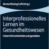 Interprofessionelles Lernen Im Gesundheitswesen: Unterricht Entwickeln Und Gestalten (German Edition) (PDF)