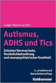 Autismus, Adhs Und Tics: Zwischen Normvariante, Personlichkeitsstorung Und Neuropsychiatrischer Krankheit, 3rd Edition (PDF)