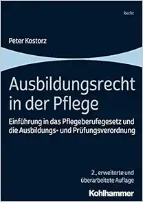 Ausbildungsrecht in Der Pflege: Einfuhrung in Das Pflegeberufegesetz Und Die Ausbildungs- Und Prufungsverordnung, 2nd Edition (German Edition) (PDF)