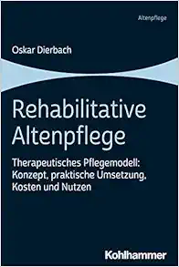 Rehabilitative Altenpflege: Therapeutisches Pflegemodell: Konzept, Praktische Umsetzung, Kosten Und Nutzen (German Edition) (PDF)