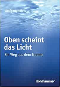 Oben Scheint Das Licht: Ein Weg Aus Dem Trauma (German Edition) (PDF)