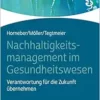 Nachhaltigkeitsmanagement Im Gesundheitswesen: Verantwortung Fur Die Zukunft Ubernehmen (German Edition) (PDF)