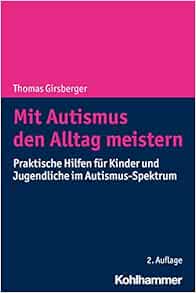 Mit Autismus Den Alltag Meistern: Praktische Hilfen Fur Kinder Und Jugendliche Im Autismus-spektrum (German Edition) (PDF)