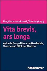 Vita Brevis, Ars Longa: Aktuelle Perspektiven Zu Geschichte, Theorie Und Ethik Der Medizin (German Edition) (PDF)