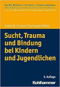 Sucht, Trauma Und Bindung Bei Kindern Und Jugendlichen (Sucht: Risiken – Formen – Interventionen) (German Edition) (PDF)