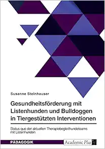 Gesundheitsförderung mit Listenhunden und Bulldoggen in Tiergestützten Interventionen: Status quo der aktuellen Therapiebegleithundeteams mit Listenhunden (German Edition) (PDF)