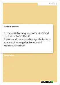 Arzneimittelversorgung in Deutschland nach dem EuGH-Urteil. Rx-Versandhandelsverbot, Apothekentaxe sowie Aufhebung des Fremd- und Mehrbesitzverbots (German Edition) (PDF)