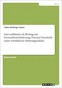 Intervallfasten als Beitrag zur Gesundheitsförderung. Vor-und Nachteile einer restriktiven Nahrungszufuhr (German Edition) (PDF)