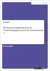 Weizenunverträglichkeiten als Unterrichtsgegenstand in der Sekundarstufe 1 (German Edition) (PDF) Weizenunverträglichkeiten als Unterrichtsgegenstand in der Sekundarstufe 1 (German Edition) (PDF)