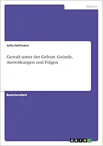 Gewalt unter der Geburt. Gründe, Auswirkungen und Folgen (German Edition) (PDF)