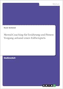 Mental-Coaching für Ernährung und Fitness. Vorgang anhand eines Fallbeispiels (German Edition) (PDF)