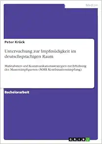 Untersuchung zur Impfmüdigkeit im deutschsprachigen Raum: Maßnahmen und Kommunikationsstrategien zur Erhöhung der Masernimpfquoten (MMR-Kombinationsimpfung) (German Edition) (PDF)