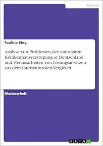 Analyse von Problemen der stationären Krankenhausversorgung in Deutschland und Herausarbeiten von Lösungsansätzen aus dem internationalen Vergleich (German Edition) (PDF)