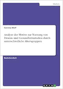 Analyse der Motive zur Nutzung von Fitness- und Gesundheitsstudios durch unterschiedliche Altersgruppen (German Edition) (PDF)
