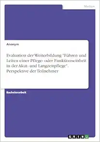 Evaluation der Weiterbildung “Führen und Leiten einer Pflege- oder Funktionseinheit in der Akut- und Langzeitpflege”. Perspektive der Teilnehmer (German Edition) (PDF)
