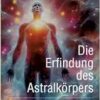 Die Erfindung des Astralkörpers: Geist, Aura und Wandung (EPUB) Die Erfindung des Astralkörpers: Geist, Aura und Wandung (EPUB)
