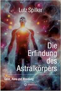 Die Erfindung des Astralkörpers: Geist, Aura und Wandung (EPUB)